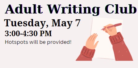 Adult Writing Club is meeting Tuesday, May 7th from 3:00 PM - 4:30 PM
