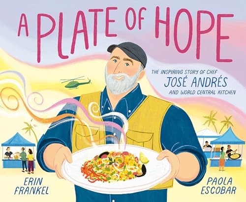 A Plate Of Hope : The Inspiring Story of Chef Jose Andres and World Central Kitchen