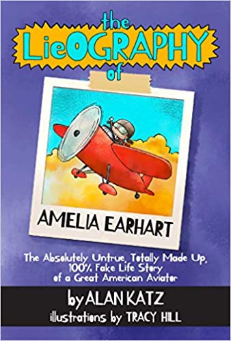 The Lieography Of Amelia Earhart : The absolutely untrue, totally made up, 100% fake life story of a great American aviator